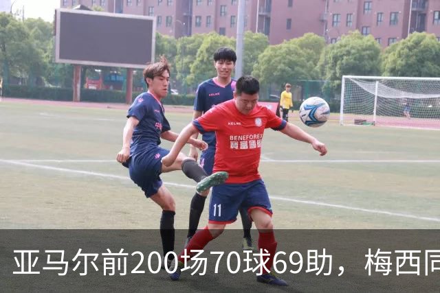 亚马尔前200场70球69助，梅西同期92球46助