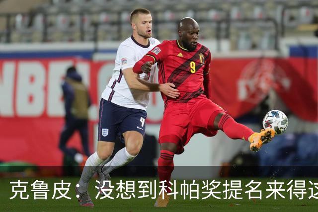 克鲁皮：没想到科帕奖提名来得这么快，但这也是我的目标
