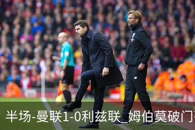 半场-曼联1-0利兹联 姆伯莫破门蒂莱曼斯助攻 拉门斯神扑B费染黄
