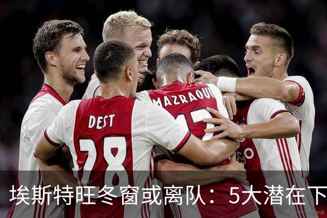 埃斯特旺冬窗或离队：5大潜在下家浮现，利物浦为何成热门？