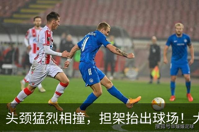头颈猛烈相撞，担架抬出球场！大马丁重伤离场，切尔西2比0埃弗顿