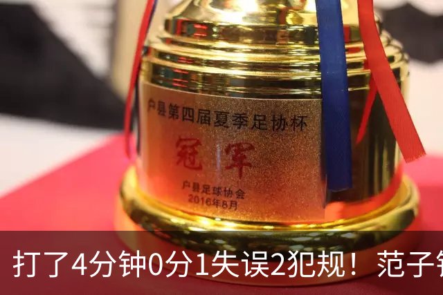 打了4分钟0分1失误2犯规！范子铭啊范子铭，你这顶薪让李楠怎么办