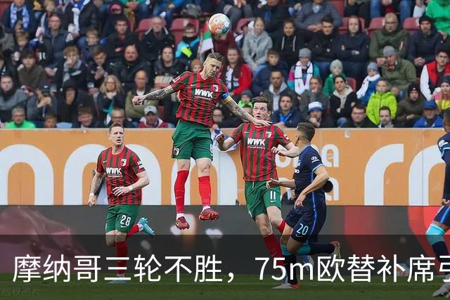 摩纳哥三轮不胜，75m欧替补席引质疑