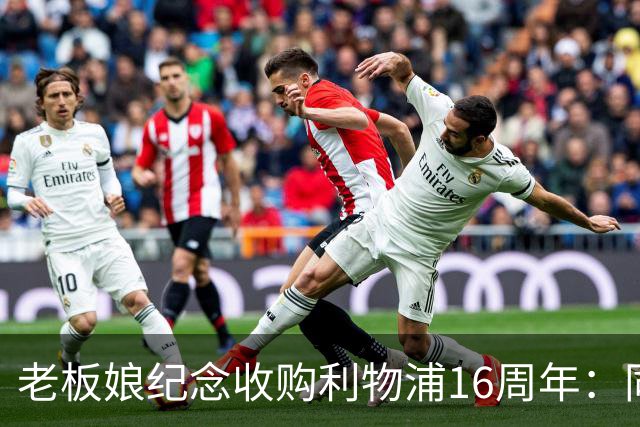 老板娘纪念收购利物浦16周年：同行16年，我心中充满感激