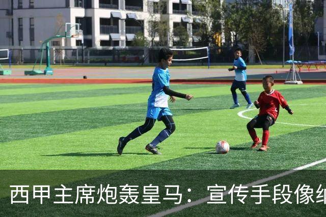 西甲主席炮轰皇马：宣传手段像纳粹 永远把自己当受害者