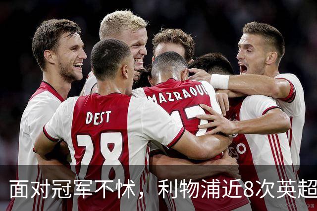 面对冠军不怵，利物浦近8次英超对阵卫冕冠军仅1负