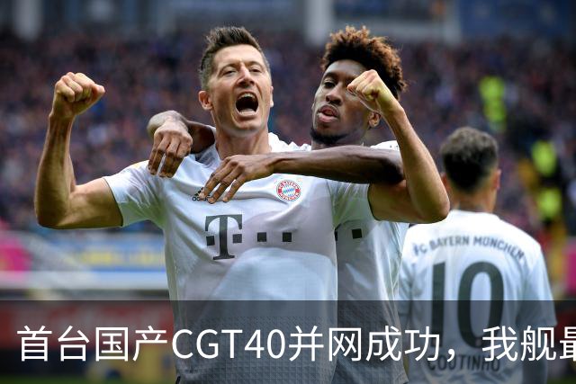 首台国产CGT40并网成功，我舰最后短板补齐，055B要来吗？