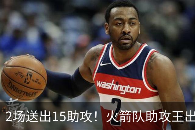 2场送出15助攻！火箭队助攻王出炉，比肩范乔丹，双核理顺进攻体系