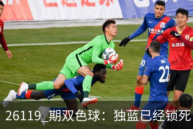 26119 期双色球：独蓝已经锁死，就差红球凑满6+1！