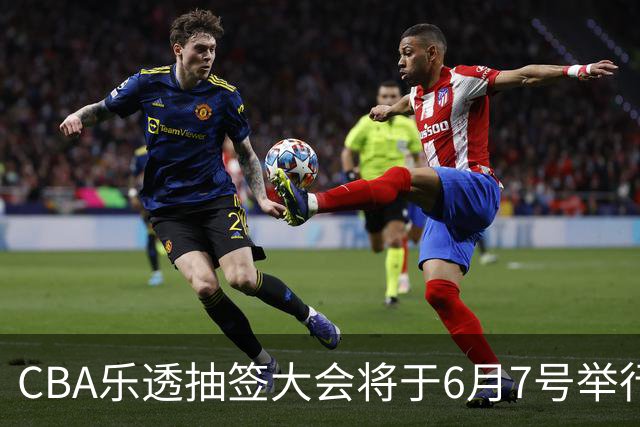 CBA乐透抽签大会将于6月7号举行 7队争状元签
